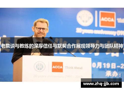 老詹谈与教练的深厚信任与默契合作展现领导力与团队精神