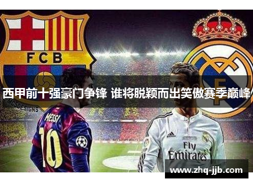 西甲前十强豪门争锋 谁将脱颖而出笑傲赛季巅峰
