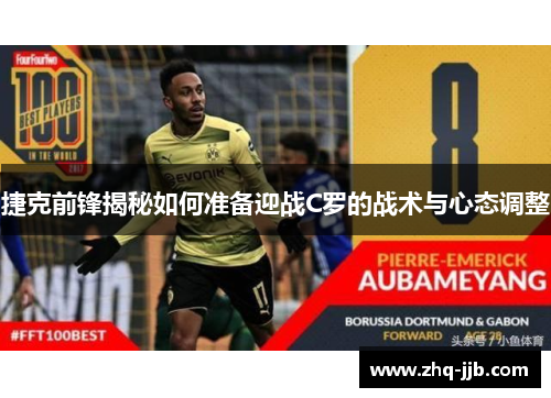 捷克前锋揭秘如何准备迎战C罗的战术与心态调整