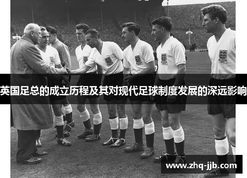 英国足总的成立历程及其对现代足球制度发展的深远影响
