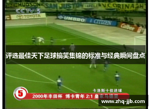 评选最佳天下足球搞笑集锦的标准与经典瞬间盘点