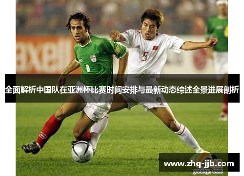 全面解析中国队在亚洲杯比赛时间安排与最新动态综述全景进展剖析