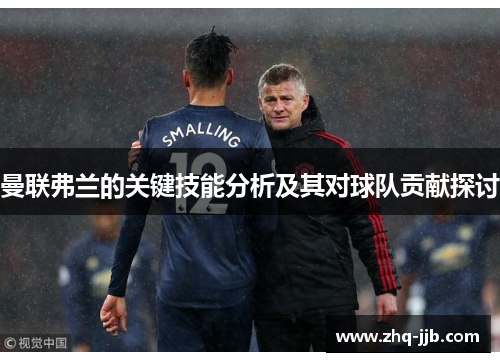 曼联弗兰的关键技能分析及其对球队贡献探讨