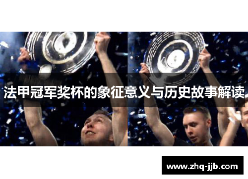 法甲冠军奖杯的象征意义与历史故事解读 法甲冠军奖杯的象征意义与历史故事解读