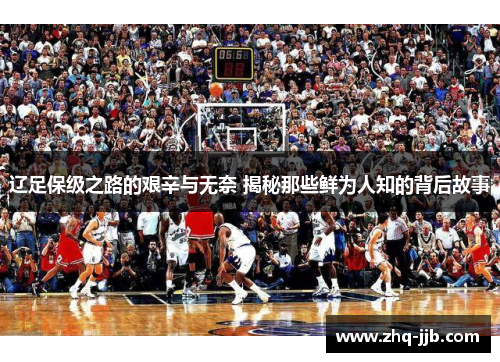 辽足保级之路的艰辛与无奈 揭秘那些鲜为人知的背后故事