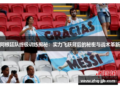 阿根廷队终极训练揭秘：实力飞跃背后的秘密与战术革新