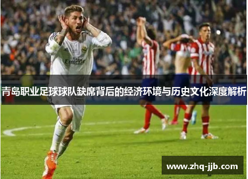 青岛职业足球球队缺席背后的经济环境与历史文化深度解析 青岛职业足球球队缺席背后的经济环境与历史文化深度解析