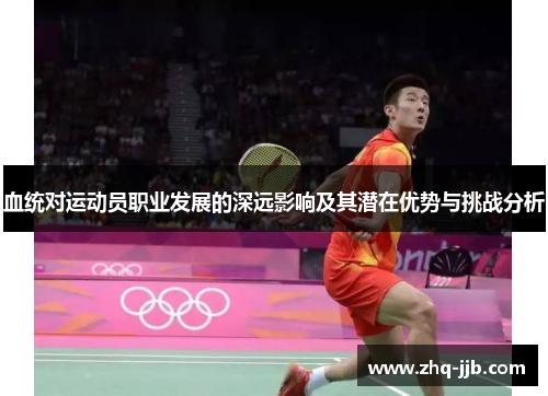 血统对运动员职业发展的深远影响及其潜在优势与挑战分析