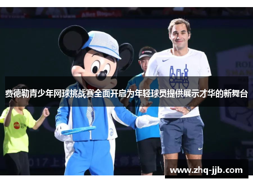 费德勒青少年网球挑战赛全面开启为年轻球员提供展示才华的新舞台