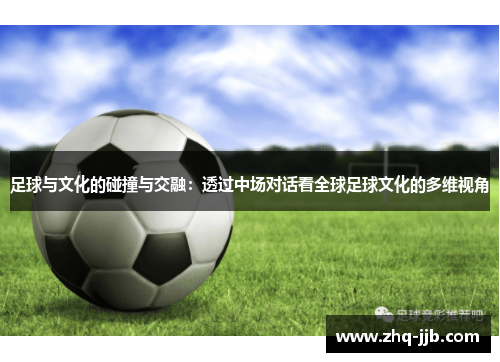 足球与文化的碰撞与交融：透过中场对话看全球足球文化的多维视角