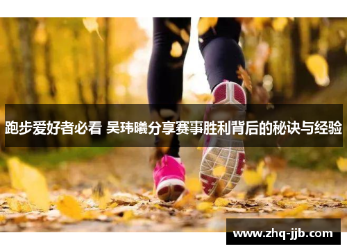 跑步爱好者必看 吴玮曦分享赛事胜利背后的秘诀与经验