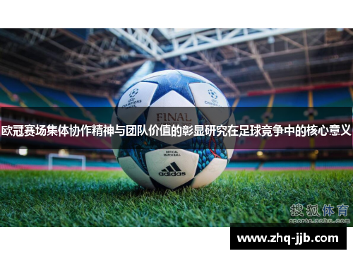 欧冠赛场集体协作精神与团队价值的彰显研究在足球竞争中的核心意义