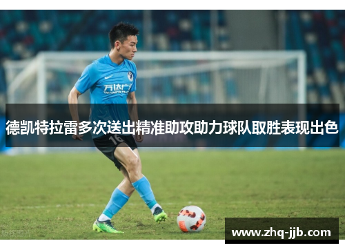 德凯特拉雷多次送出精准助攻助力球队取胜表现出色 德凯特拉雷多次送出精准助攻助力球队取胜表现出色