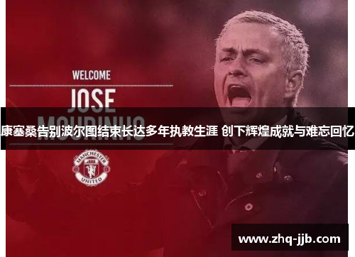 康塞桑告别波尔图结束长达多年执教生涯 创下辉煌成就与难忘回忆 康塞桑告别波尔图结束长达多年执教生涯 创下辉煌成就与难忘回忆