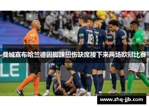 曼城宣布哈兰德因脚踝扭伤缺席接下来两场欧冠比赛