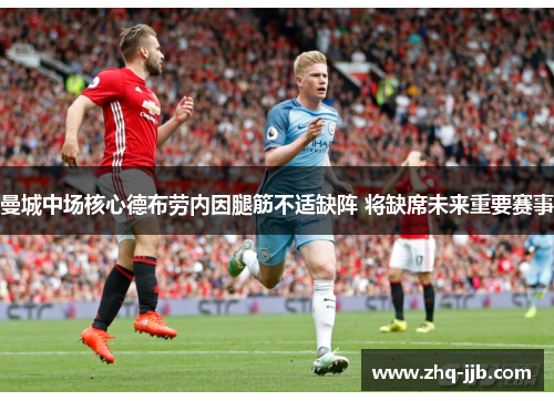 曼城中场核心德布劳内因腿筋不适缺阵 将缺席未来重要赛事 曼城中场核心德布劳内因腿筋不适缺阵 将缺席未来重要赛事