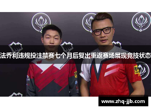 法乔利违规投注禁赛七个月后复出重返赛场展现竞技状态 法乔利违规投注禁赛七个月后复出重返赛场展现竞技状态