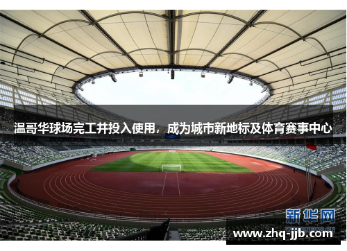 温哥华球场完工并投入使用,成为城市新地标及体育赛事中心 温哥华球场完工并投入使用,成为城市新地标及体育赛事中心