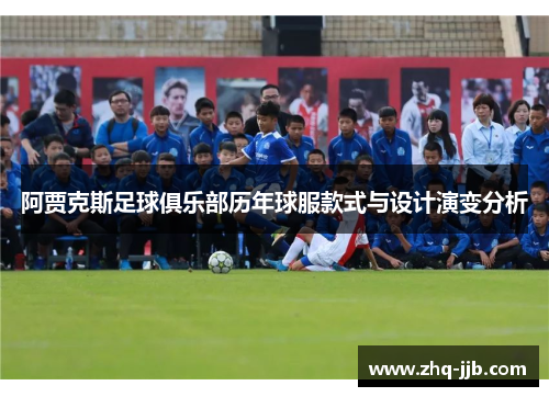 阿贾克斯足球俱乐部历年球服款式与设计演变分析