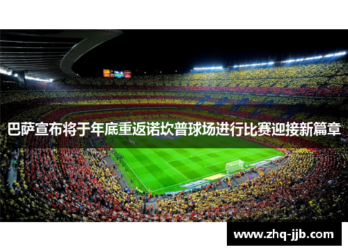 巴萨宣布将于年底重返诺坎普球场进行比赛迎接新篇章