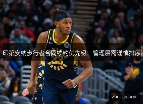 印第安纳步行者合同续约优先级,管理层需谨慎排序 印第安纳步行者合同续约优先级,管理层需谨慎排序