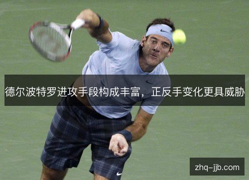 德尔波特罗进攻手段构成丰富,正反手变化更具威胁 德尔波特罗进攻手段构成丰富,正反手变化更具威胁